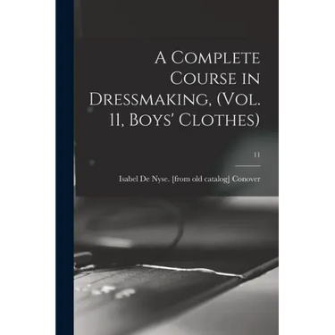 A Complete Course in Dressmaking, (Vol. 11, Boys' Clothes); 11