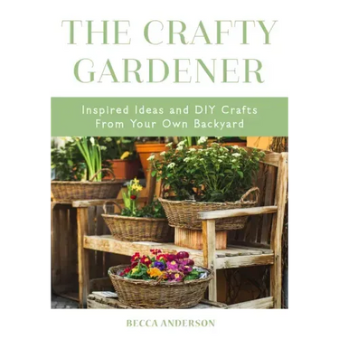 The Crafty Gardener: Inspired Ideas and DIY Crafts from Your Own Backyard (Country Decorating Book, Gardener Garden, Companion Planting, Food and Drin