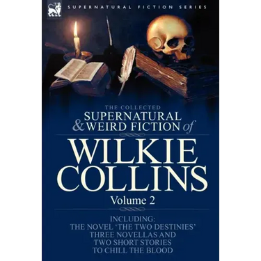 The Collected Supernatural and Weird Fiction of Wilkie Collins: Volume 2-Contains one novel 'The Two Destinies', three novellas 'The Frozen deep', 'Si