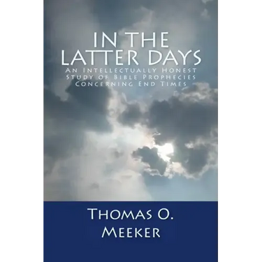 In The Latter Days: An Intellectually Honest Study of Bible Prophecies Concerning End Times