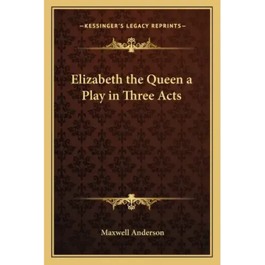 Elizabeth the Queen a Play in Three Acts