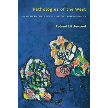 Pathologies of the West: An Anthropology of Mental Illness in Europe and America