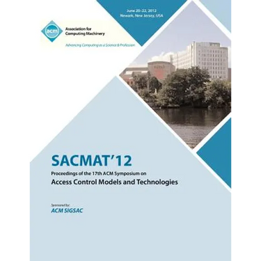 SACMAT 12 Proceedings of the 17th ACM Symposium on Access Control Models and Technologies