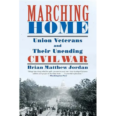 Marching Home: Union Veterans and Their Unending Civil War