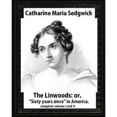 The Linwoods(1835), by Catharine Maria Sedgwick-complete volume I and II: The Linwoods, or, "Sixty years since" in America
