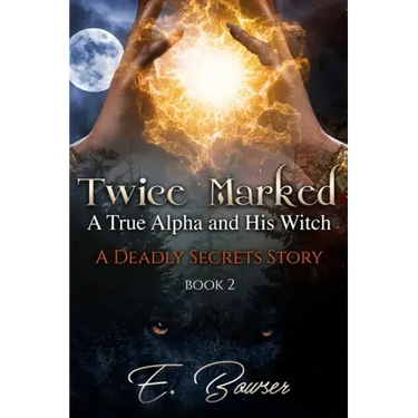 Twice Marked A True Alpha and His Witch Book 2 A Deadly Secrets Story
