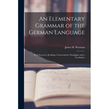 An Elementary Grammar of the German Language: With Exercises, Readings, Conversations, Paradigms, and a Vocabulary