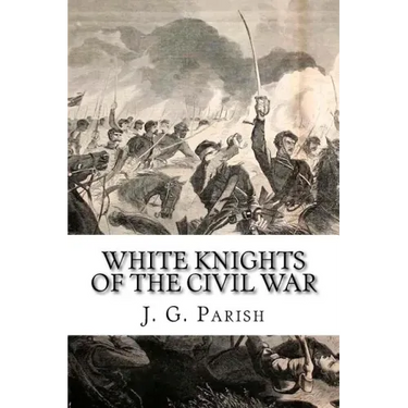 White Knights of the Civil War: The Jones County Mississippi soldiers of Knights Company who defied the Confederacy and fought for the Union