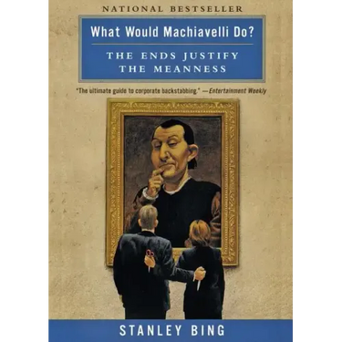 What Would Machiavelli Do?: The Ends Justify the Meanness