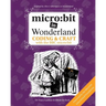 micro: bit in Wonderland: Coding & Craft with the BBC micro: bit (microbit) First Edition