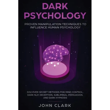 Dark Psychology: Proven Manipulation Techniques to Influence Human Psychology: Discover Secret Methods for Mind Control, Dark NLP, Dece