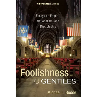 Foolishness to Gentiles: Essays on Empire, Nationalism, and Discipleship