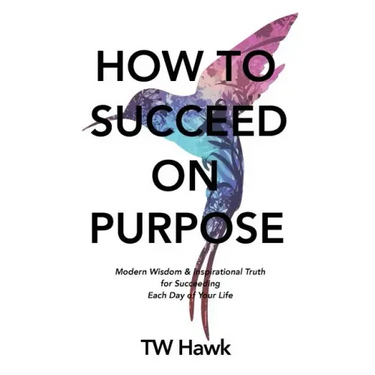 How To Succeed On Purpose: Modern Wisdom & Inspirational Truth for Succeeding Each Day of Your Life