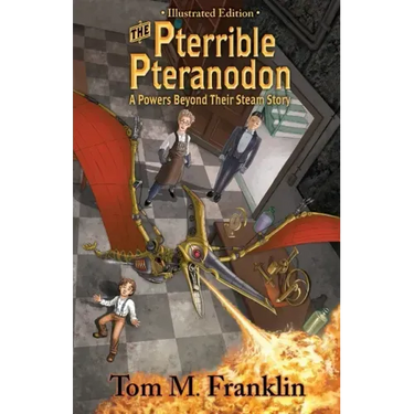 The Pterrible Pteranodon: A Powers Beyond Their Steam Illustrated Edition: The Illustrated Paperback Edition: The Illustrated Edition