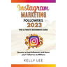 Instagram Marketing Followers 2023 The Ultimate Beginners Guide Become a Real Influencer and Boost your Followers to Millions
