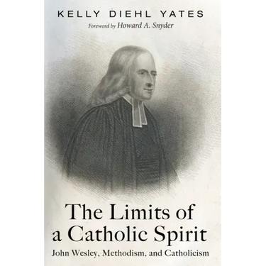 The Limits of a Catholic Spirit: John Wesley, Methodism, and Catholicism