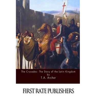 The Crusades: The Story of the Latin Kingdom of Jerusalem