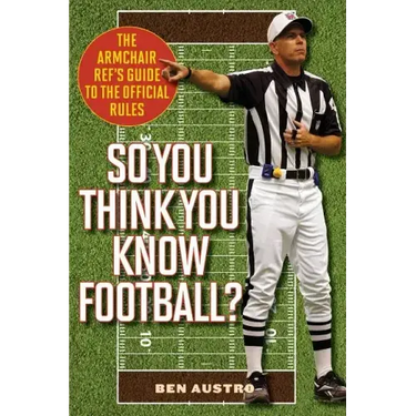 So You Think You Know Football?: The Armchair Ref's Guide to the Official Rules