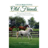 Celebrating Old Friends: Stories from Kentucky's Thoroughbred Retirement Farm