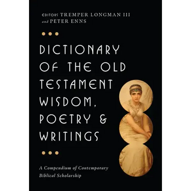 Dictionary of the Old Testament: Wisdom, Poetry & Writings: A Compendium of Contemporary Biblical Scholarship