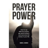 Prayer Power: How to say effective prayers, get quick answers, and overcome the enemy in your life.