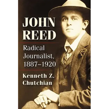 John Reed: Radical Journalist, 1887-1920
