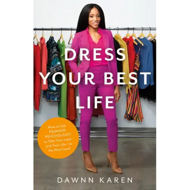 Dress Your Best Life: How to Use Fashion Psychology to Take Your Look -- And Your Life -- To the Next Level