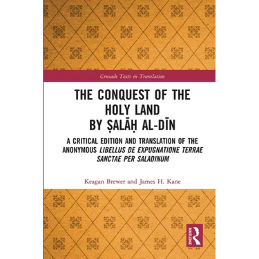 The Conquest of the Holy Land by Ṣalāḥ Al-Dīn: A Critical Edition and Translation of the Anonymous Libellus de Expugnatione Terr