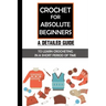 Crochet For Absolute Beginners: A Detailed Guide To Learn Crocheting In A Short Period Of Time: Crochet Set For Beginners