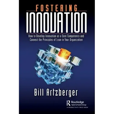 Fostering Innovation: How to Develop Innovation as a Core Competency and Connect the Principles of Lean in Your Organization