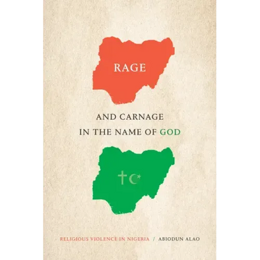 Rage and Carnage in the Name of God: Religious Violence in Nigeria