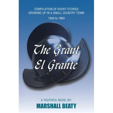 The Grant/El Grante: Compilation of Short Stories Growing up in a Small Country Town 1944 to 1964