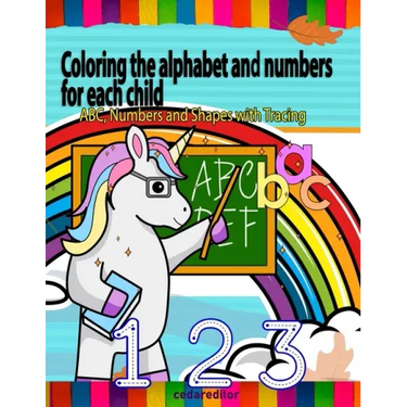 Coloring the alphabet and numbers for each child: ABC, Numbers and Shapes Practice for Kids with Pen Control - Kids coloring activity books