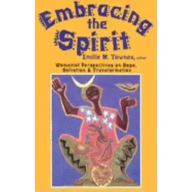 Embracing the Spirit: Womanist Perspectives on Hope, Salvation, and Transformation (Bishop Henry McNeal Turner/Sojourner Truth Series in Black Religio