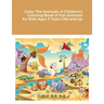 Color The Animals: A Children's Coloring Book of Fun Animals for Kids Ages 3 Years Old and up