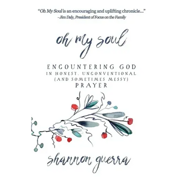Oh My Soul: Encountering God in Honest, Unconventional (and Sometimes Messy) Prayer