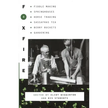 Foxfire 4: Fiddle Making, Spring Houses, Horse Trading, Sassafras Tea, Berry Buckets, Gardening