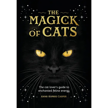The Magick of Cats: The Cat Lover's Guide to Enchanted Feline Energy