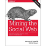 Mining the Social Web: Data Mining Facebook, Twitter, Linkedin, Instagram, Github, and More
