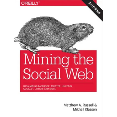 Mining the Social Web: Data Mining Facebook, Twitter, Linkedin, Instagram, Github, and More