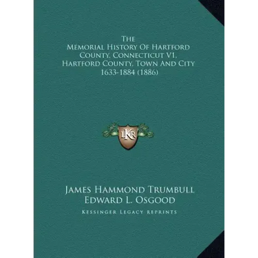 The Memorial History Of Hartford County, Connecticut V1, Hartford County, Town And City: 1633-1884 (1886)