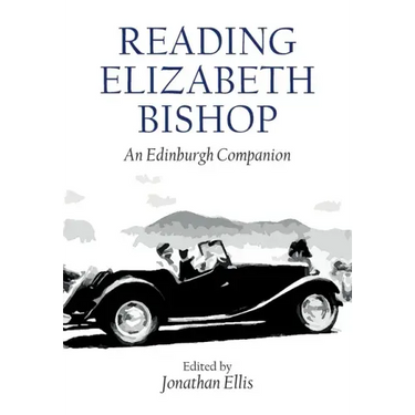 Reading Elizabeth Bishop: An Edinburgh Companion