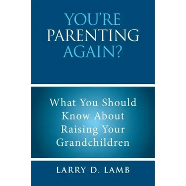 You're Parenting Again?: What You Should Know About Raising Your Grandchildren