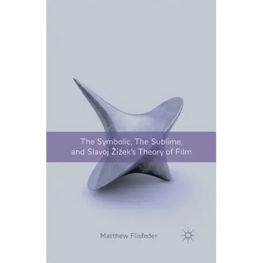 The Symbolic, the Sublime, and Slavoj Zizek's Theory of Film