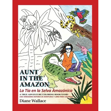 Aunt in the Amazon - La Tia en la Selva Amazónica: A True Adventure Coloring Book Story - Una Verdadera Historia de Aventura y Libra para Colorar