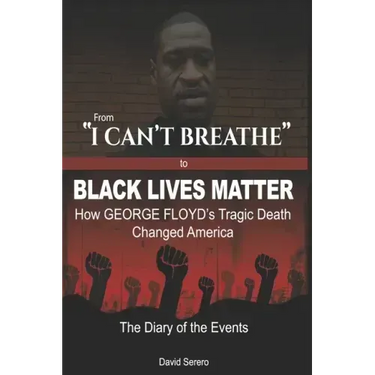 From "I CAN'T BREATHE" to 'BLACK LIVES MATTER': How George Floyd's Tragic Death Changed America: The Complete Diary of Events + The "Illogical 100"