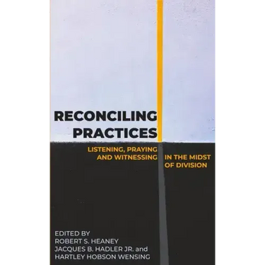 Reconciling Practices: Listening, Praying, and Witnessing in the Midst of Division