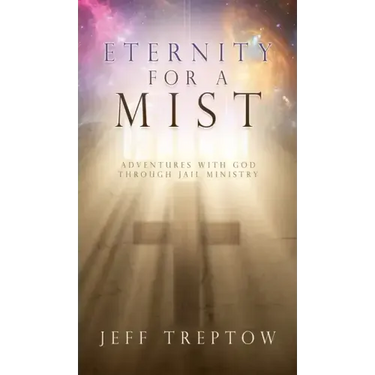 Eternity for a Mist: Adventures with God through Jail ministry
