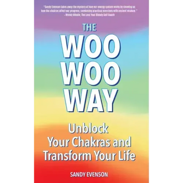 The Woo Woo Way: Unblock Your Chakras and Transform Your Life