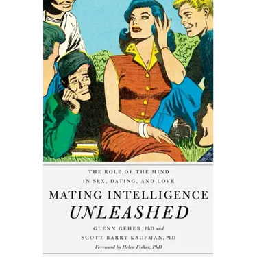 Mating Intelligence Unleashed: The Role of the Mind in Sex, Dating, and Love